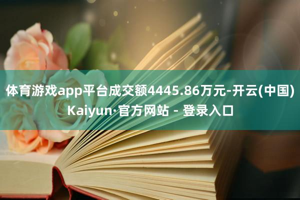 体育游戏app平台成交额4445.86万元-开云(中国)Kaiyun·官方网站 - 登录入口